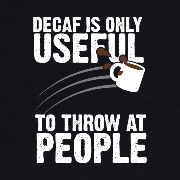 Decaf Is Only Useful To Throw At People by thingsandthings